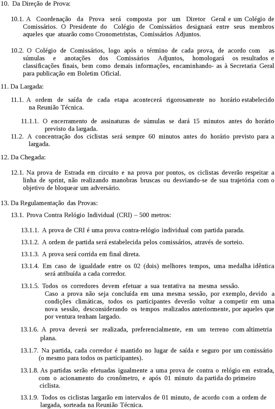 O Colégio de Comissários, logo após o término de cada prova, de acordo com as súmulas e anotações dos Comissários Adjuntos, homologará os resultados e classificações finais, bem como demais