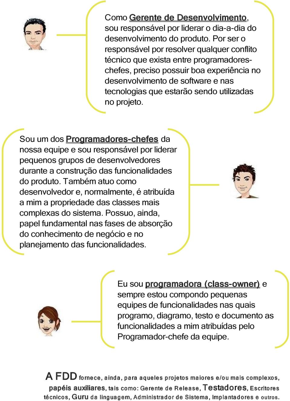 utilizadas no projeto. Sou um dos Programadores-chefes da nossa equipe e sou responsável por liderar pequenos grupos de desenvolvedores durante a construção das funcionalidades do produto.