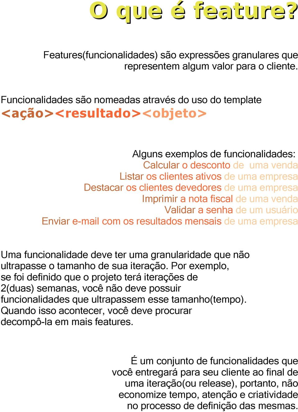 Destacar os clientes devedores de uma empresa Imprimir a nota fiscal de uma venda Validar a senha de um usuário Enviar e-mail com os resultados mensais de uma empresa Uma funcionalidade deve ter uma