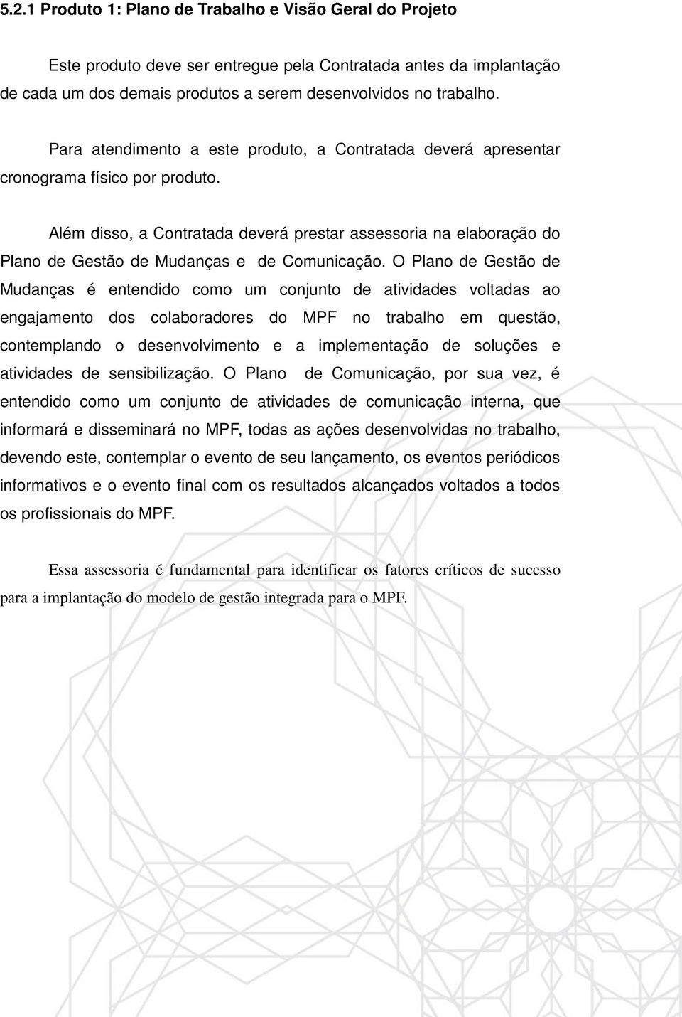 Além disso, a Contratada deverá prestar assessoria na elaboração do Plano de Gestão de Mudanças e de Comunicação.