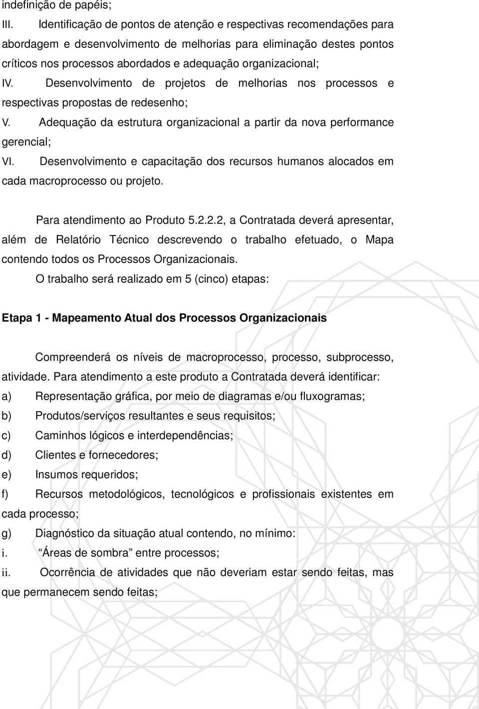 IV. Desenvolvimento de projetos de melhorias nos processos e respectivas propostas de redesenho; V. Adequação da estrutura organizacional a partir da nova performance gerencial; VI.