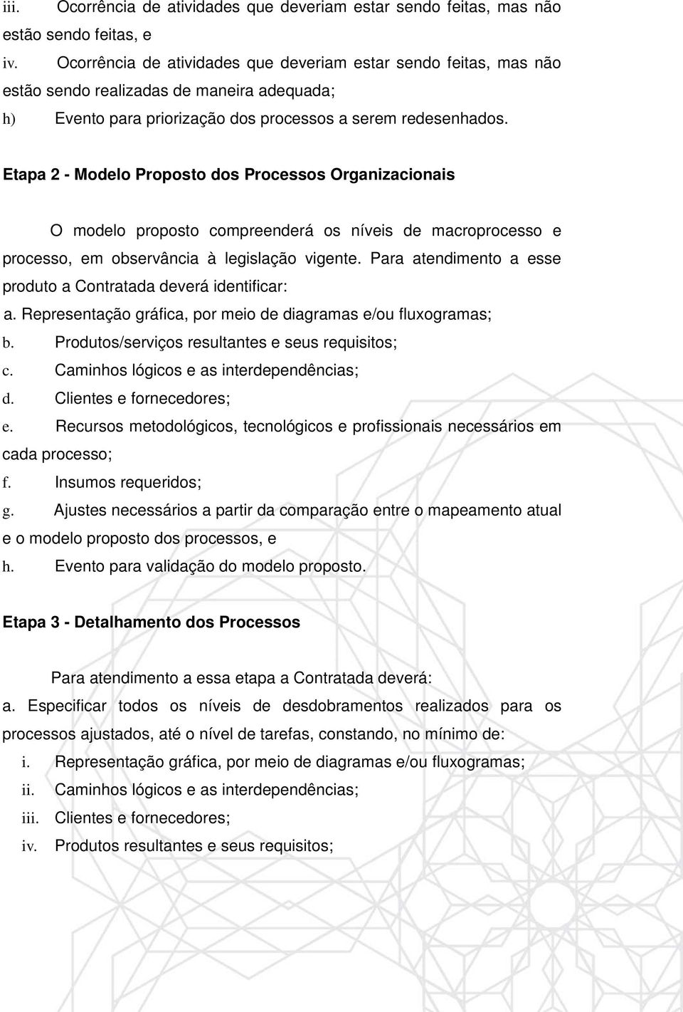 Etapa 2 - Modelo Proposto dos Processos Organizacionais O modelo proposto compreenderá os níveis de macroprocesso e processo, em observância à legislação vigente.