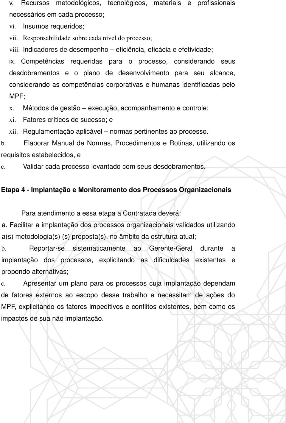 Competências requeridas para o processo, considerando seus desdobramentos e o plano de desenvolvimento para seu alcance, considerando as competências corporativas e humanas identificadas pelo MPF; x.