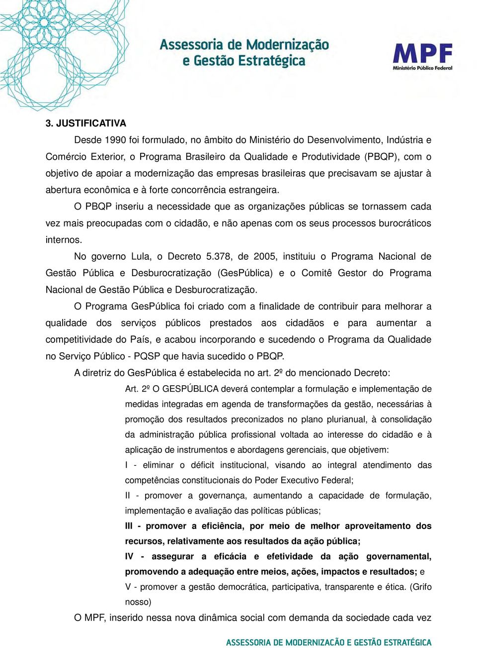 O PBQP inseriu a necessidade que as organizações públicas se tornassem cada vez mais preocupadas com o cidadão, e não apenas com os seus processos burocráticos internos. No governo Lula, o Decreto 5.