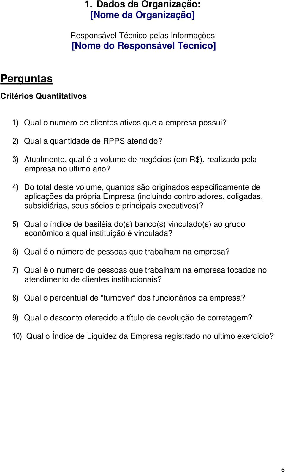 4) Do total deste volume, quantos são originados especificamente de aplicações da própria Empresa (incluindo controladores, coligadas, subsidiárias, seus sócios e principais executivos)?