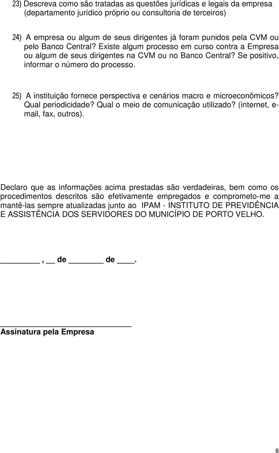 25) A instituição fornece perspectiva e cenários macro e microeconômicos? Qual periodicidade? Qual o meio de comunicação utilizado? (internet, e- mail, fax, outros).