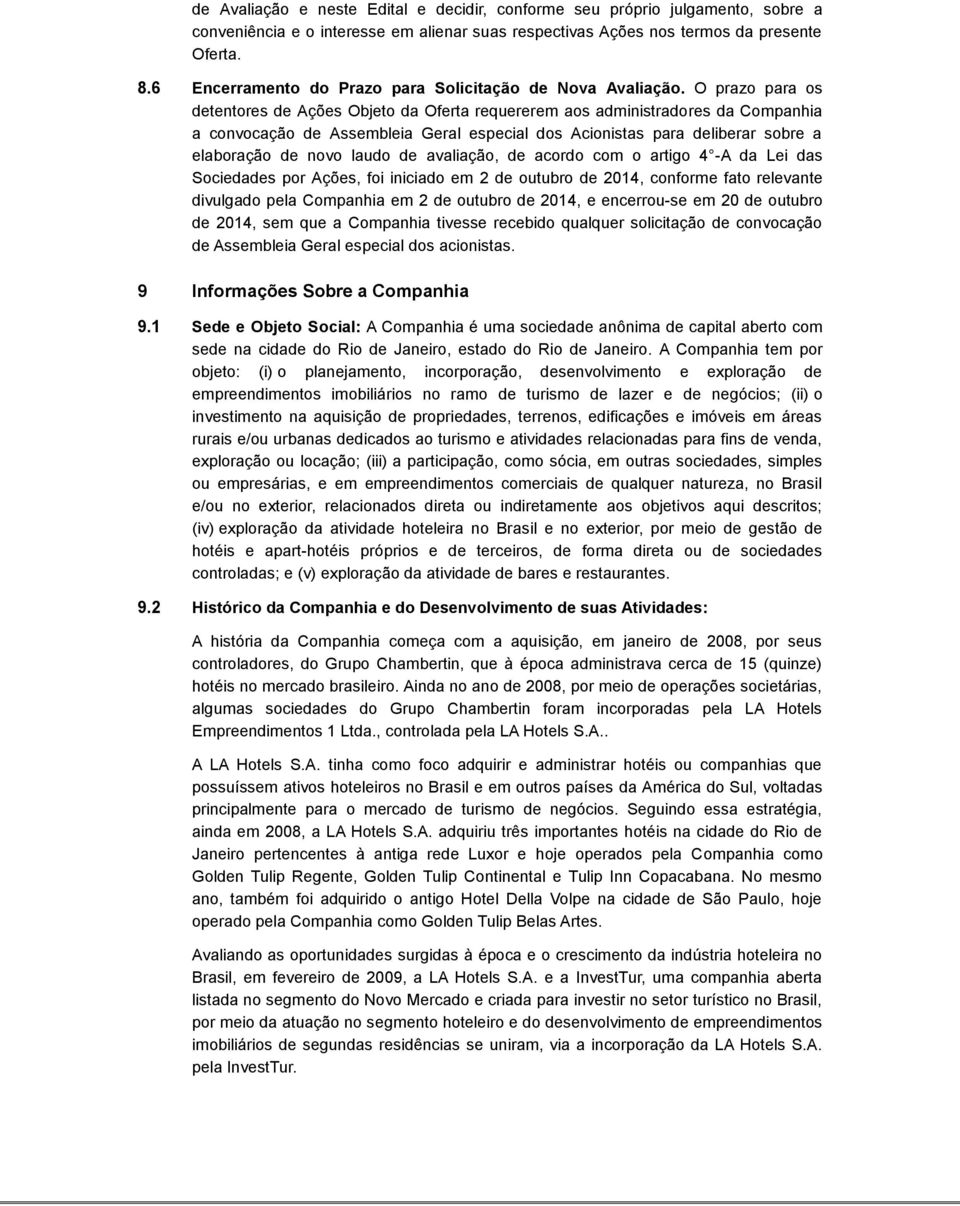 O prazo para os detentores de Ações Objeto da Oferta requererem aos administradores da Companhia a convocação de Assembleia Geral especial dos Acionistas para deliberar sobre a elaboração de novo