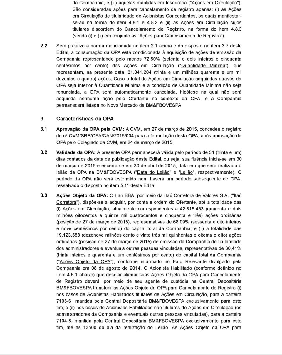 1 e 4.8.2 e (ii) as Ações em Circulação cujos titulares discordem do Cancelamento de Registro, na forma do item 4.8.3 (sendo (i) e (ii) em conjunto as "Ações para Cancelamento de Registro"). 2.