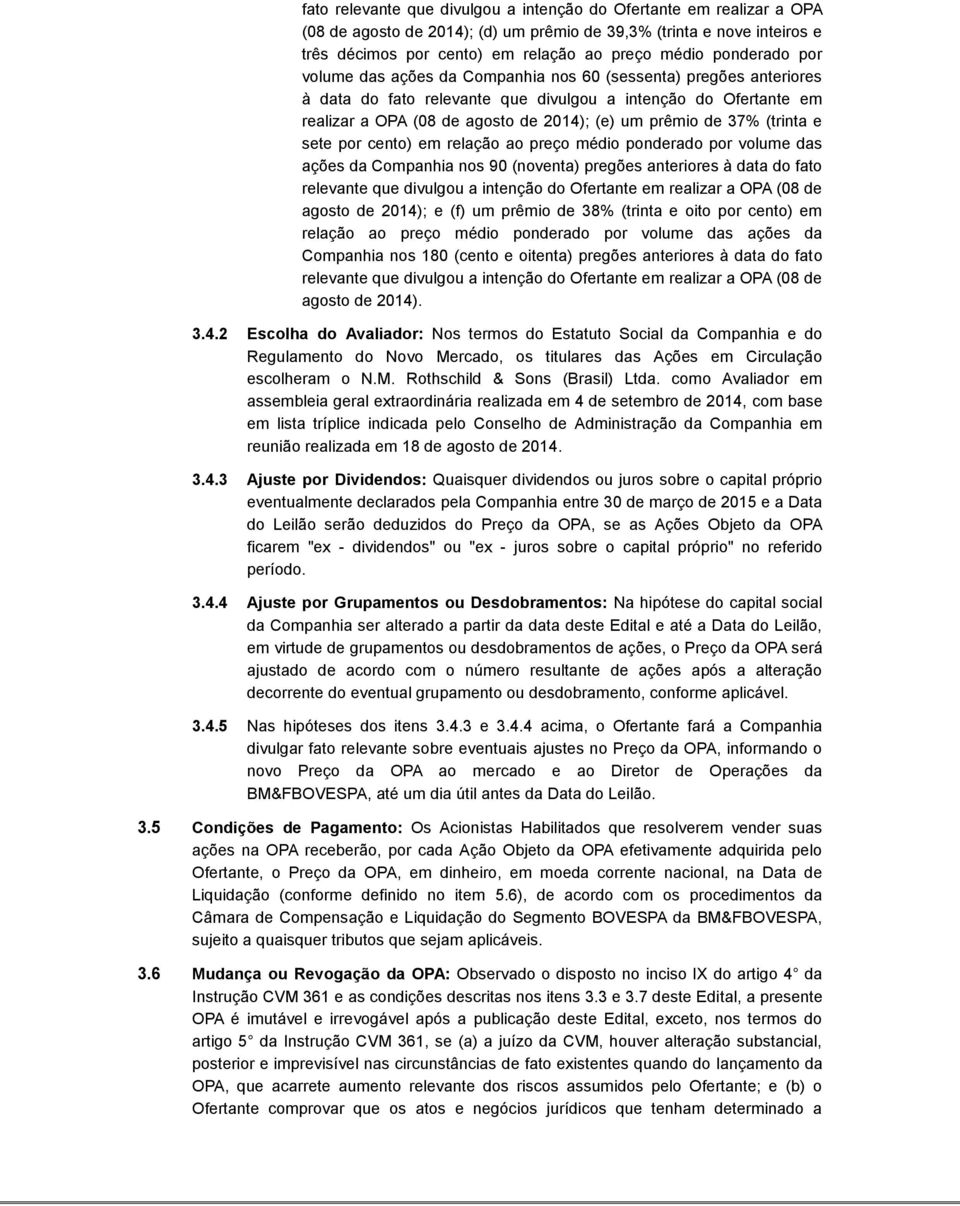 de 37% (trinta e sete por cento) em relação ao preço médio ponderado por volume das ações da Companhia nos 90 (noventa) pregões anteriores à data do fato relevante que divulgou a intenção do