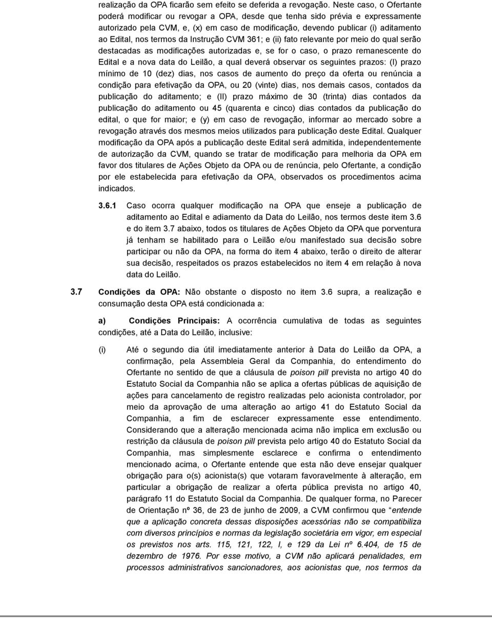 nos termos da Instrução CVM 361; e (ii) fato relevante por meio do qual serão destacadas as modificações autorizadas e, se for o caso, o prazo remanescente do Edital e a nova data do Leilão, a qual