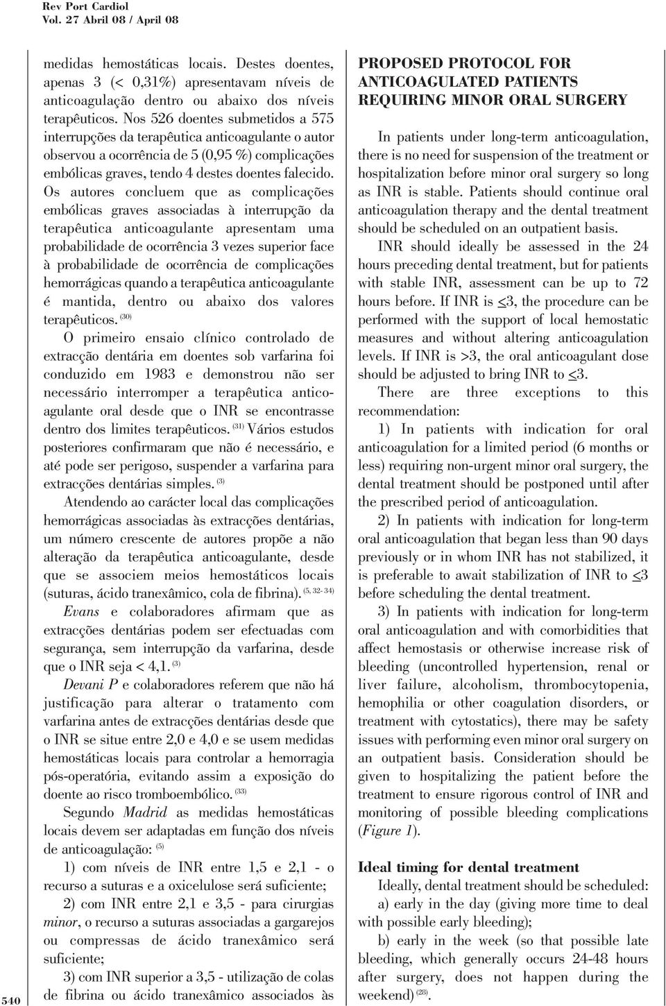 Os autores concluem que as complicações embólicas graves associadas à interrupção da terapêutica anticoagulante apresentam uma probabilidade de ocorrência 3 vezes superior face à probabilidade de