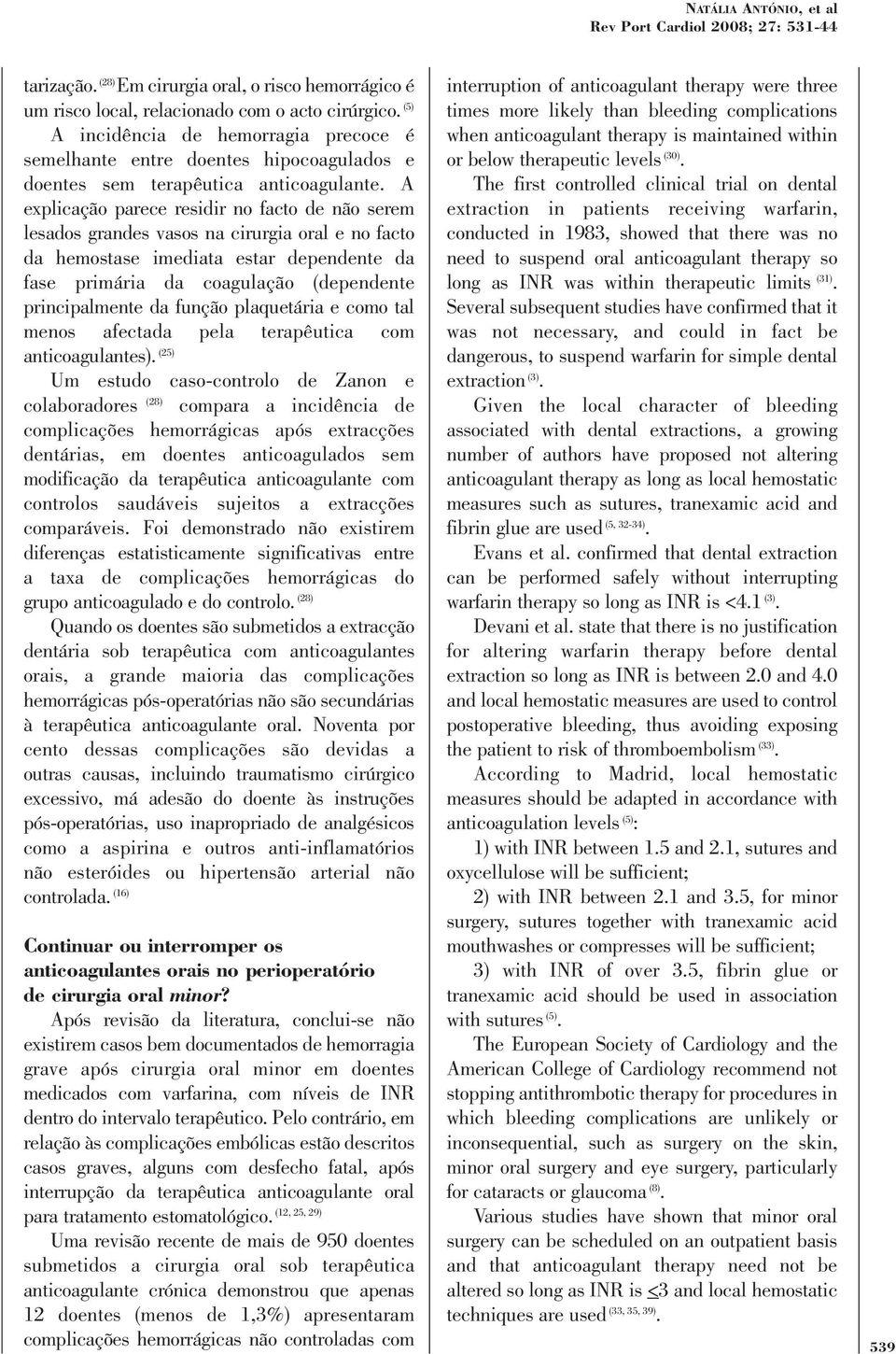 A explicação parece residir no facto de não serem lesados grandes vasos na cirurgia oral e no facto da hemostase imediata estar dependente da fase primária da coagulação (dependente principalmente da