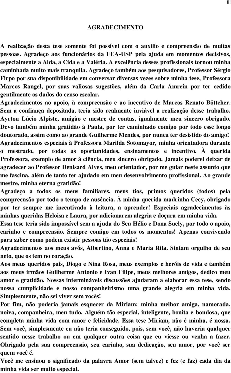 Agradeço também aos pesquisadores, Professor Sérgio Firpo por sua disponibilidade em conversar diversas vezes sobre minha tese, Professora Marcos Rangel, por suas valiosas sugestões, além da Carla