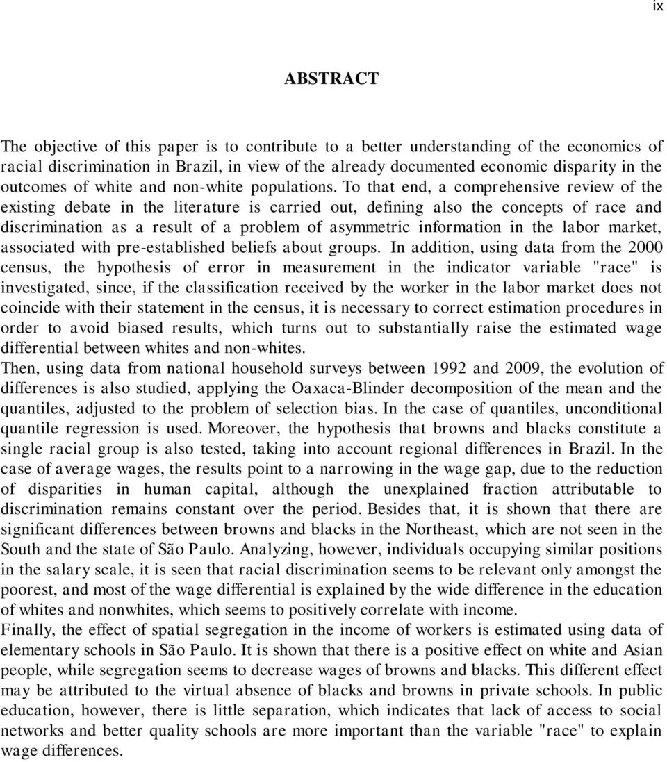 To that end, a comprehensive review of the existing debate in the literature is carried out, defining also the concepts of race and discrimination as a result of a problem of asymmetric information