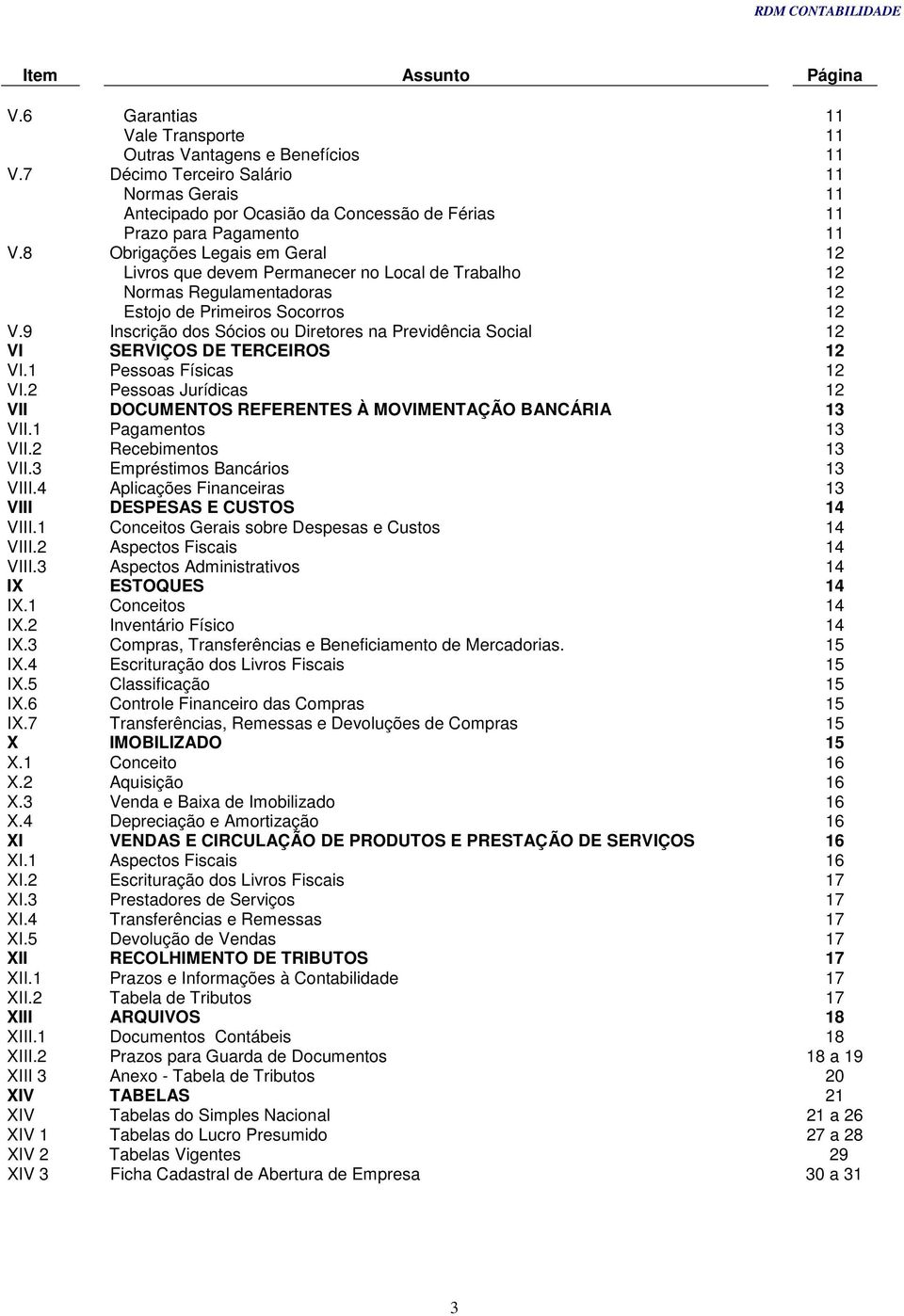 8 Obrigações Legais em Geral 12 Livros que devem Permanecer no Local de Trabalho 12 Normas Regulamentadoras 12 Estojo de Primeiros Socorros 12 V.