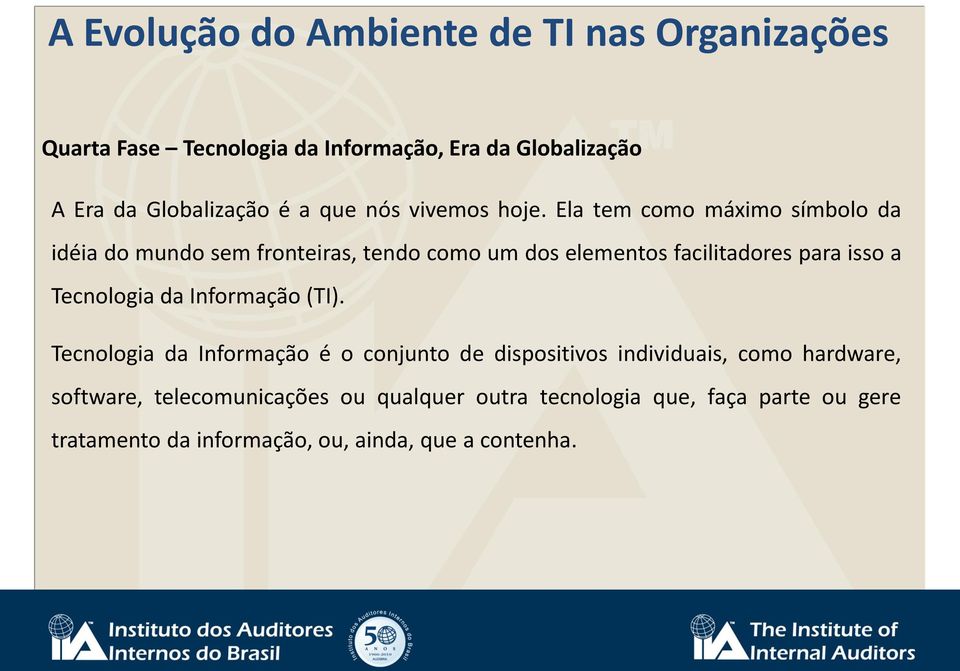 Ela tem como máximo símbolo da idéia do mundo sem fronteiras, tendo como um dos elementos facilitadores para isso a Tecnologia