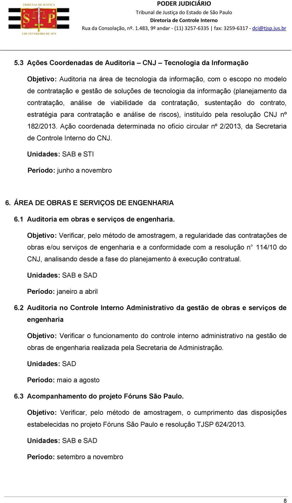 Ação coordenada determinada no ofício circular nº 2/2013, da Secretaria de Controle Interno do CNJ. Unidades: SAB e STI Período: junho a novembro 6. ÁREA DE OBRAS E SERVIÇOS DE ENGENHARIA 6.