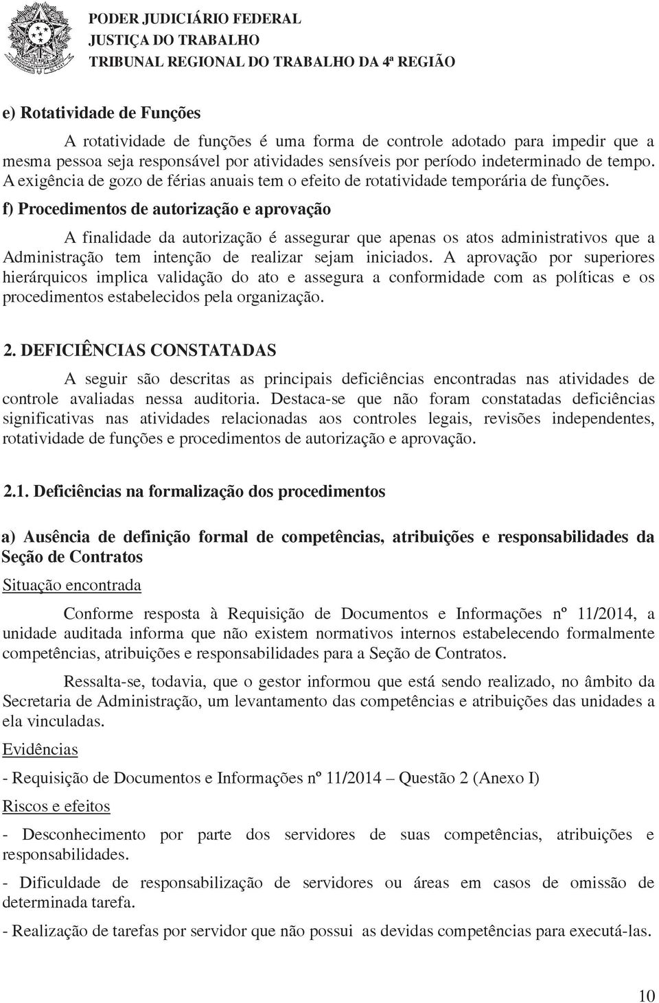 f) Procedimentos de autorização e aprovação A finalidade da autorização é assegurar que apenas os atos administrativos que a Administração tem intenção de realizar sejam iniciados.