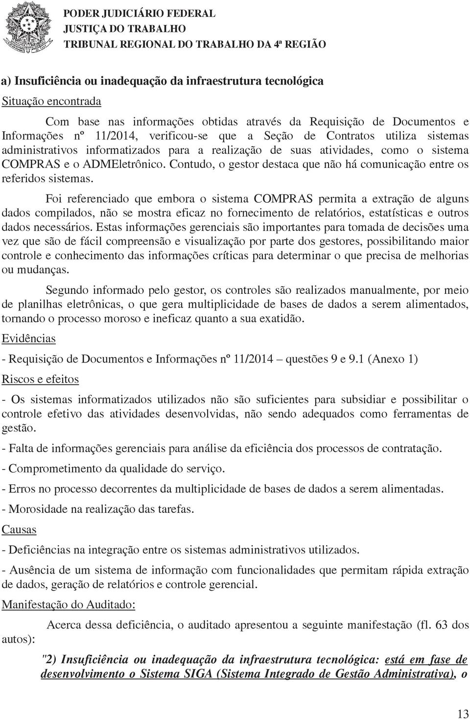 o sistema COMPRAS e o ADMEletrônico. Contudo, o gestor destaca que não há comunicação entre os referidos sistemas.