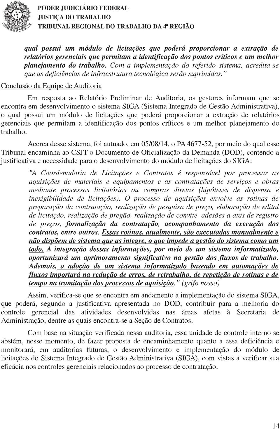 Conclusão da Equipe de Auditoria Em resposta ao Relatório Preliminar de Auditoria, os gestores informam que se encontra em desenvolvimento o sistema SIGA (Sistema Integrado de Gestão Administrativa),