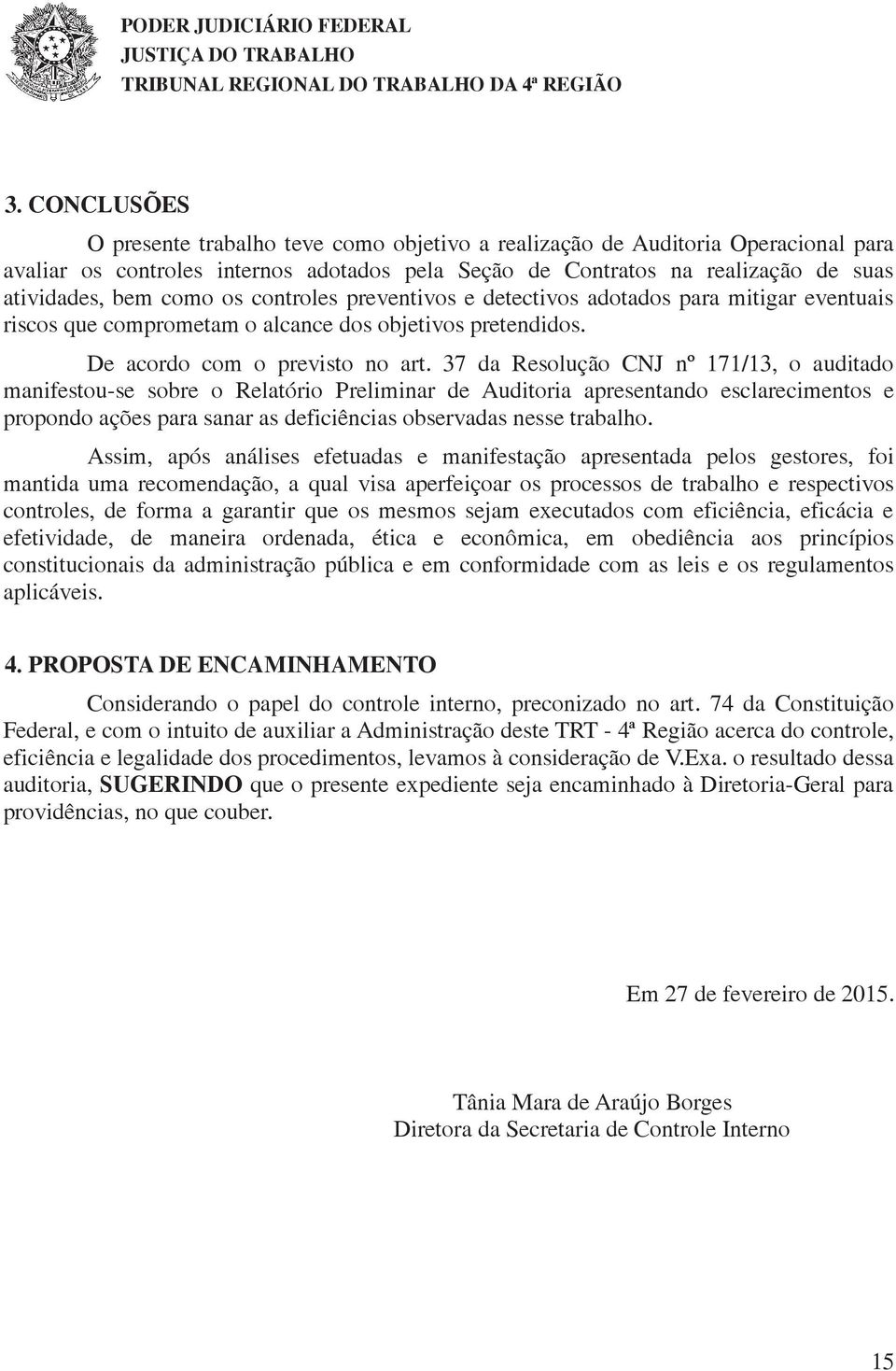 os controles preventivos e detectivos adotados para mitigar eventuais riscos que comprometam o alcance dos objetivos pretendidos. De acordo com o previsto no art.