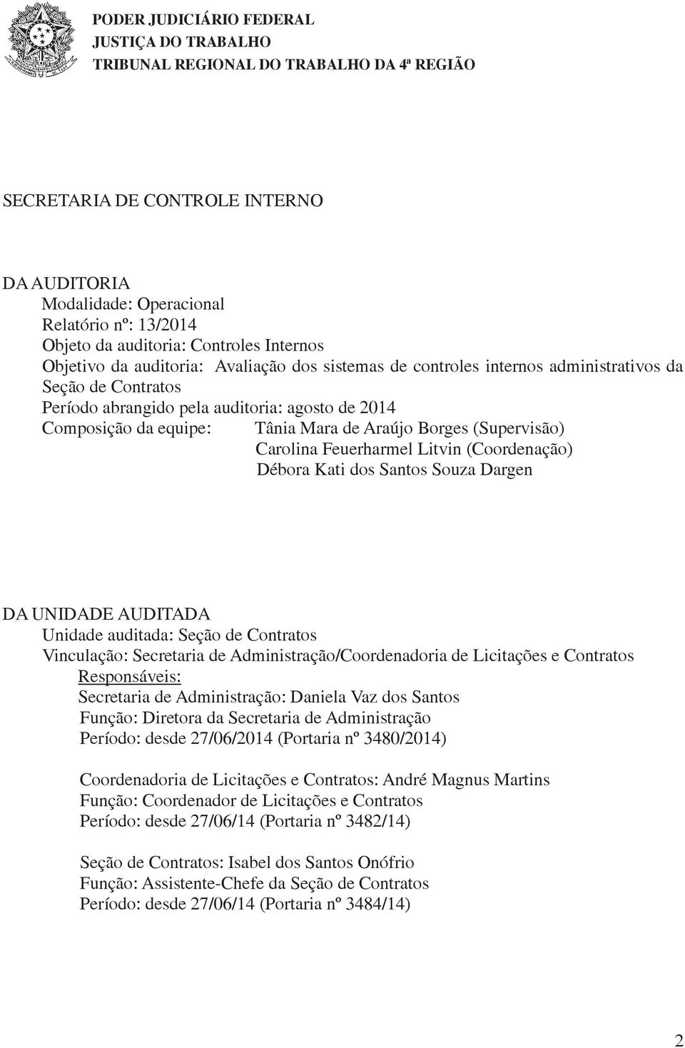 Tânia Mara de Araújo Borges (Supervisão) Carolina Feuerharmel Litvin (Coordenação) Débora Kati dos Santos Souza Dargen DA UNIDADE AUDITADA Unidade auditada: Seção de Contratos Vinculação: Secretaria