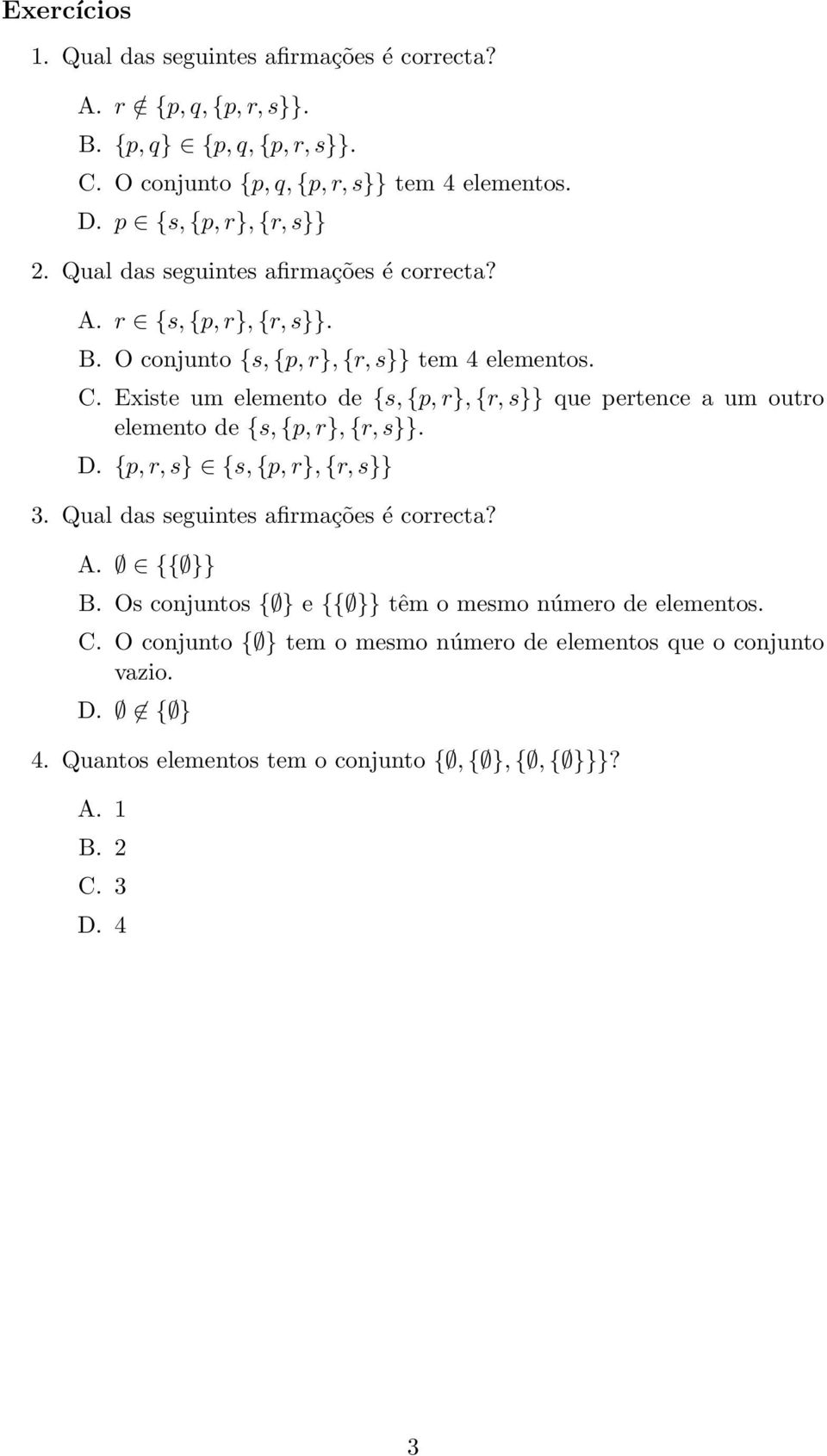 Existe um elemento de {s, {p, r}, {r, s}} que pertence a um outro elemento de {s, {p, r}, {r, s}}. D. {p, r, s} {s, {p, r}, {r, s}} 3. Qual das seguintes afirmações é correcta?