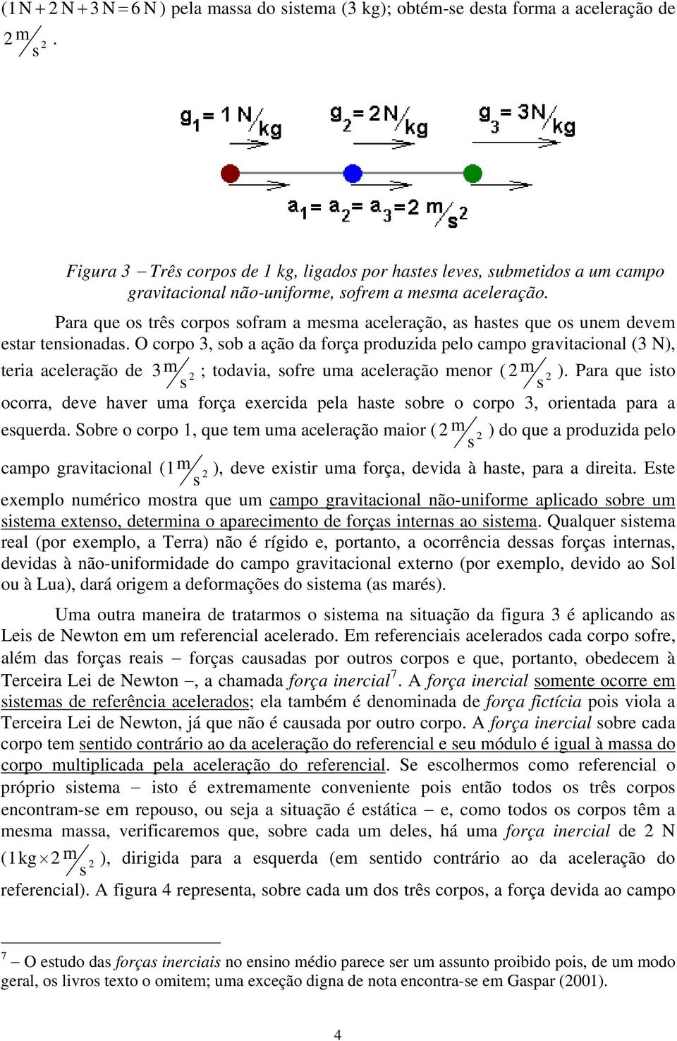 Para que o trê corpo ofram a mema aceleração, a hate que o unem devem etar tenionada.