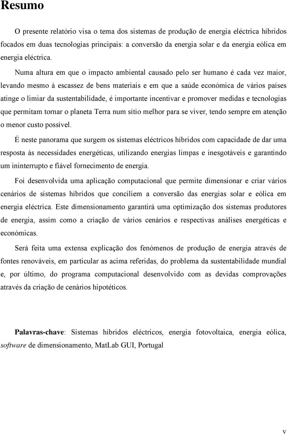 Numa altura em que o impacto ambiental causado pelo ser humano é cada vez maior, levando mesmo à escassez de bens materiais e em que a saúde económica de vários países atinge o limiar da