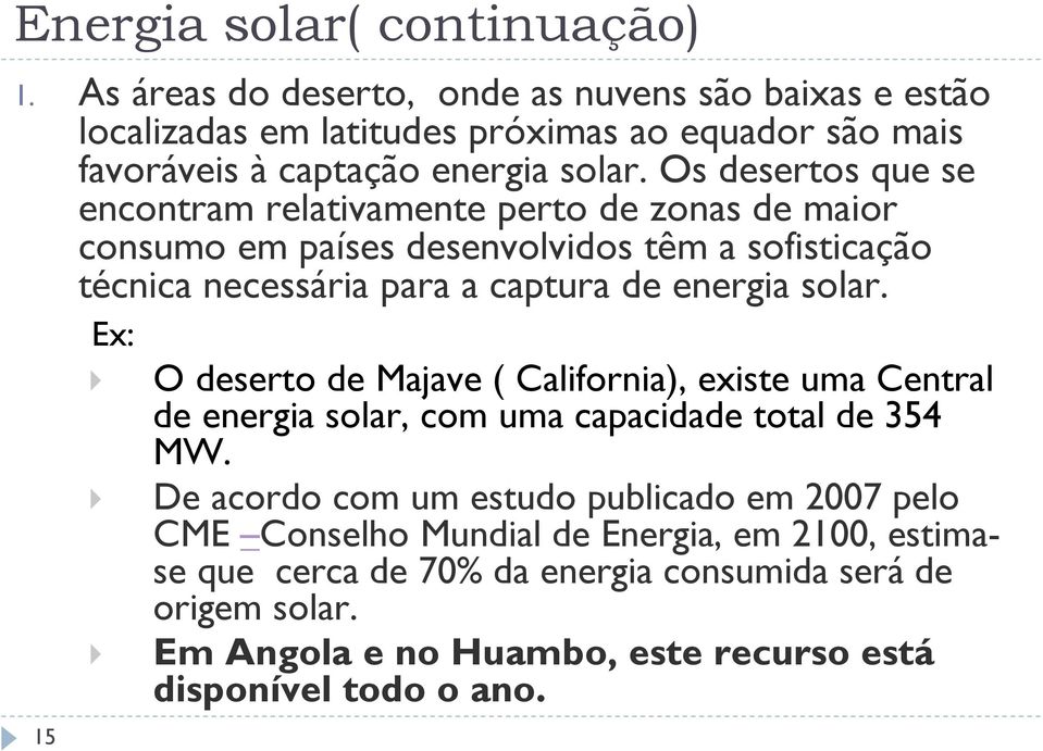 Os desertos que se encontram relativamente perto de zonas de maior consumo em países desenvolvidos têm a sofisticação técnica necessária para a captura de energia solar.