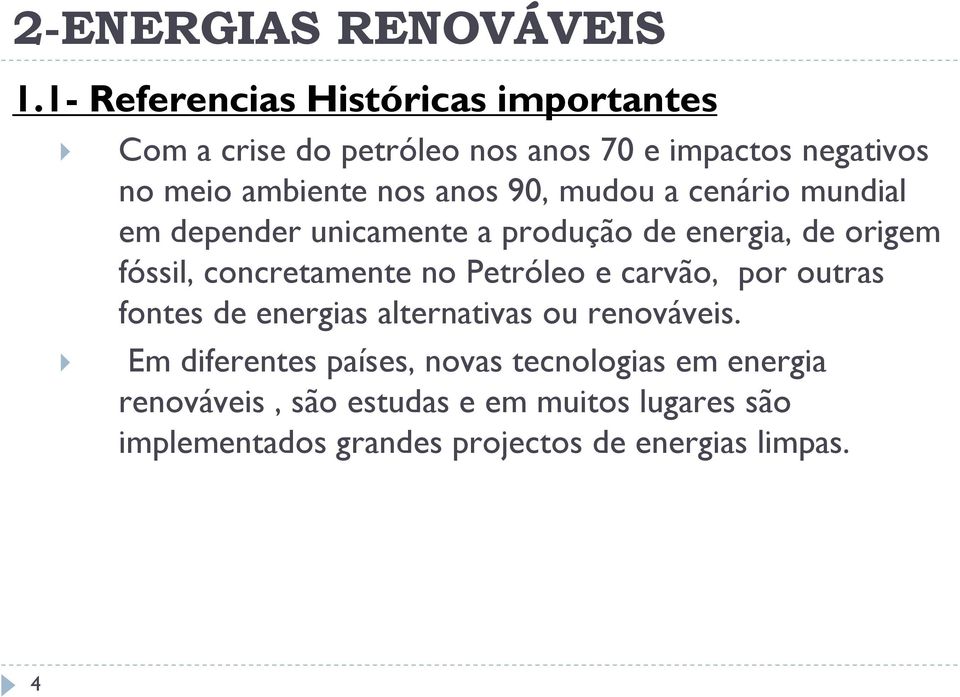 90, mudou a cenário mundial em depender unicamente a produção de energia, de origem fóssil, concretamente no Petróleo e