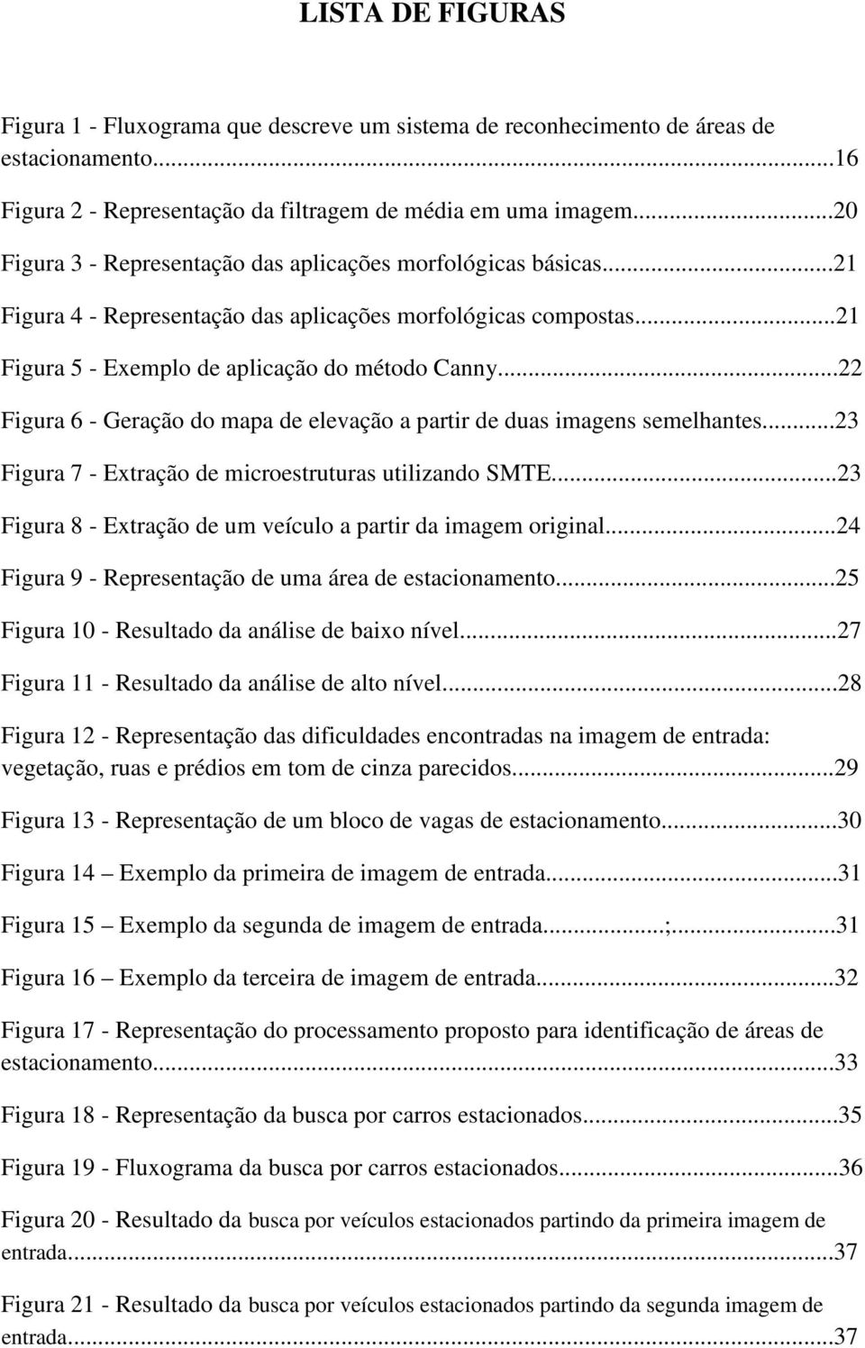 ..22 Figura 6 - Geração do mapa de elevação a partir de duas imagens semelhantes...23 Figura 7 - Extração de microestruturas utilizando SMTE.