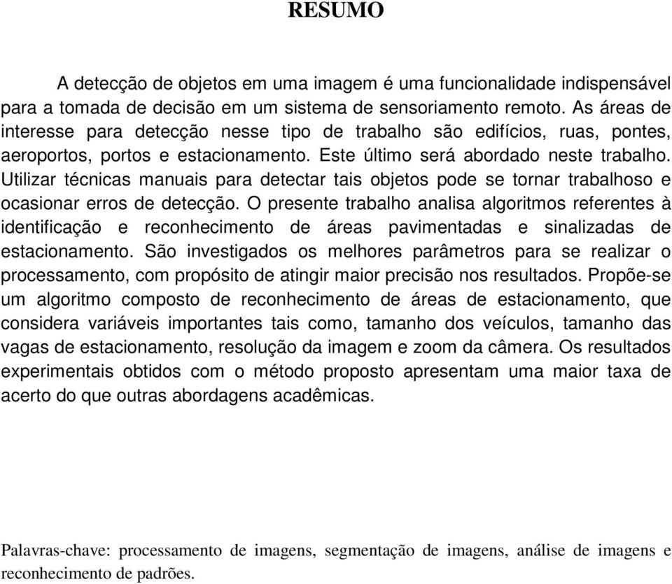 Utilizar técnicas manuais para detectar tais objetos pode se tornar trabalhoso e ocasionar erros de detecção.