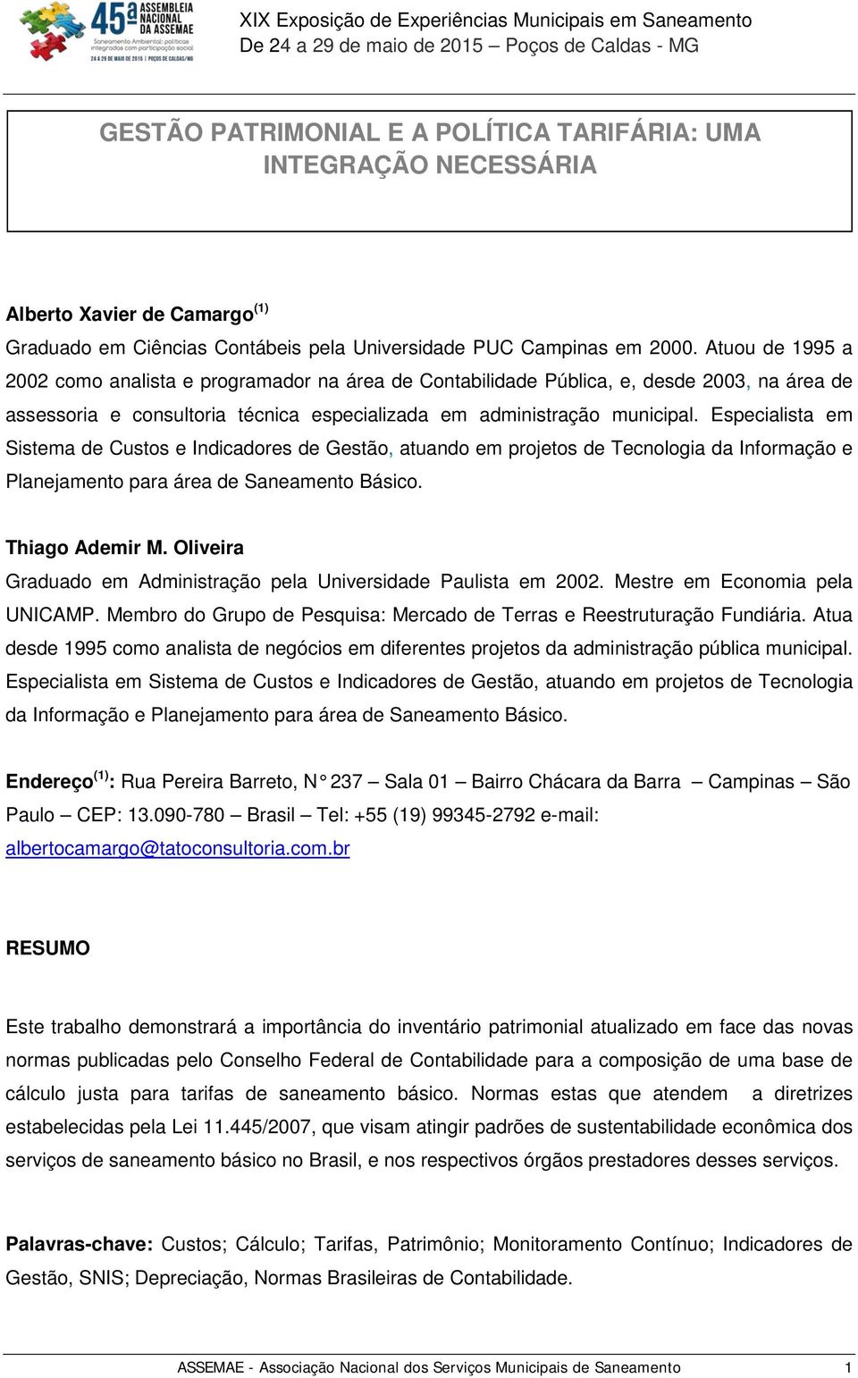 Especialista em Sistema de Custos e Indicadores de Gestão, atuando em projetos de Tecnologia da Informação e Planejamento para área de Saneamento Básico. Thiago Ademir M.