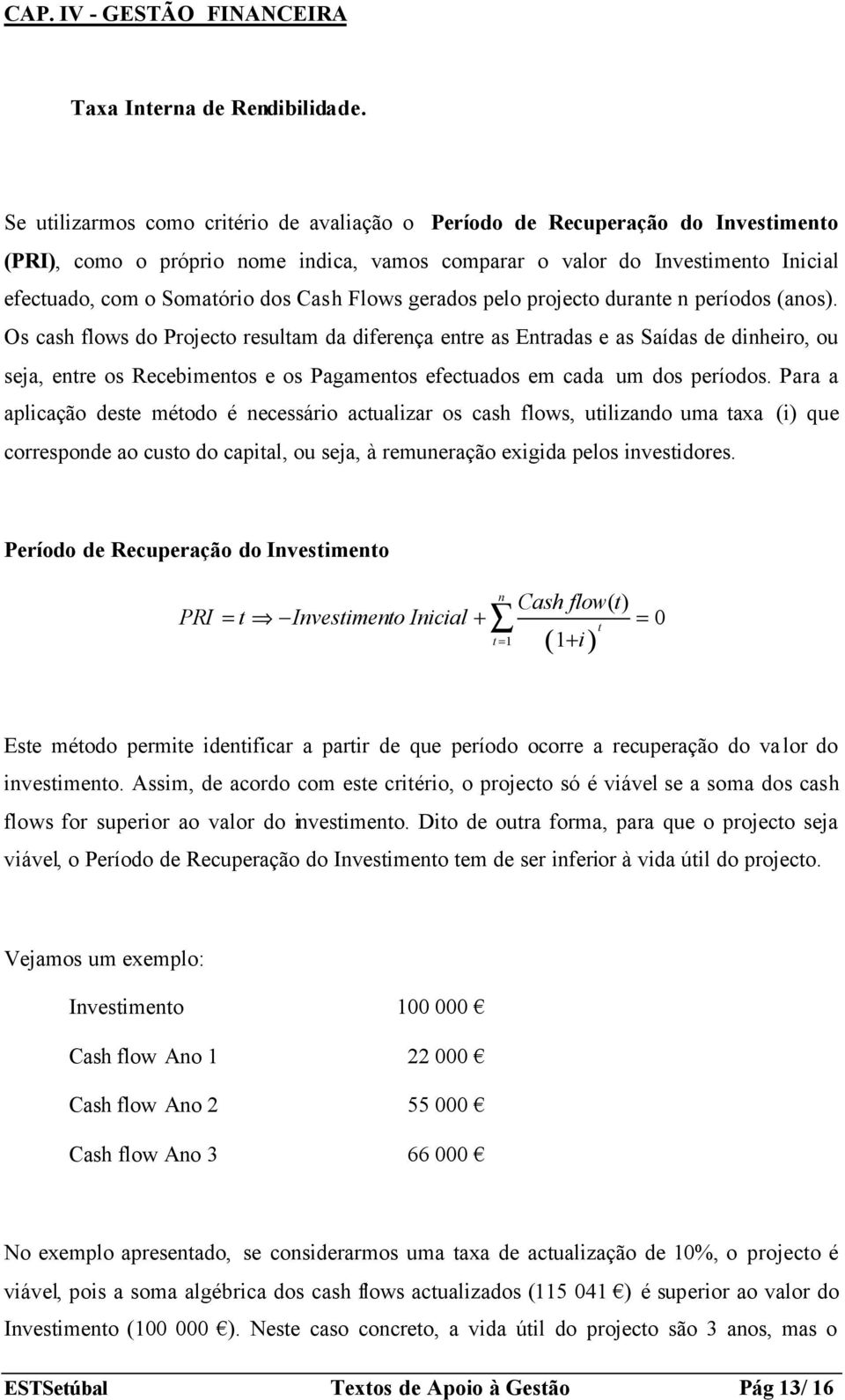 Cash Flows gerados pelo projecto durante n períodos (anos).