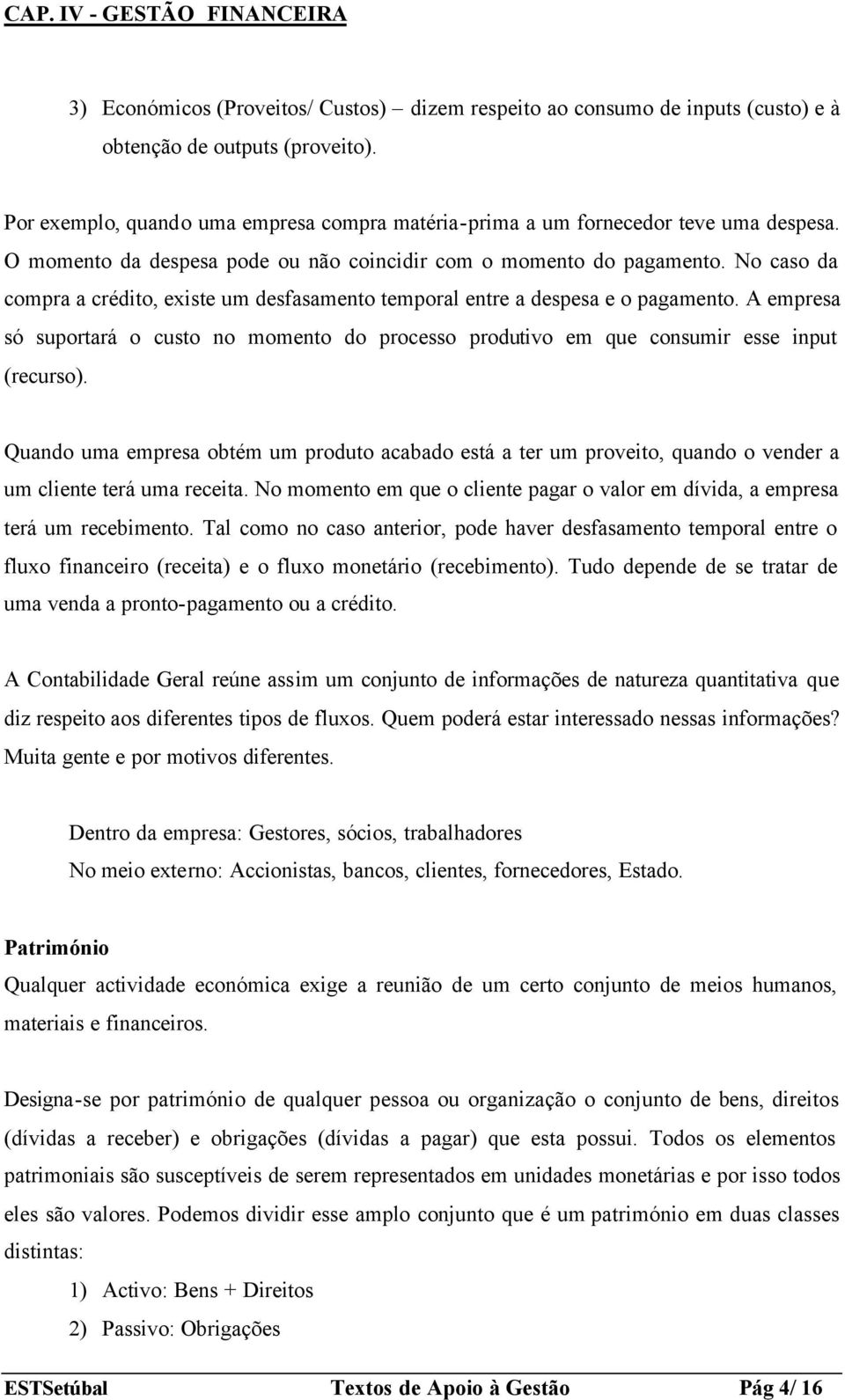 A empresa só suportará o custo no momento do processo produtivo em que consumir esse input (recurso).