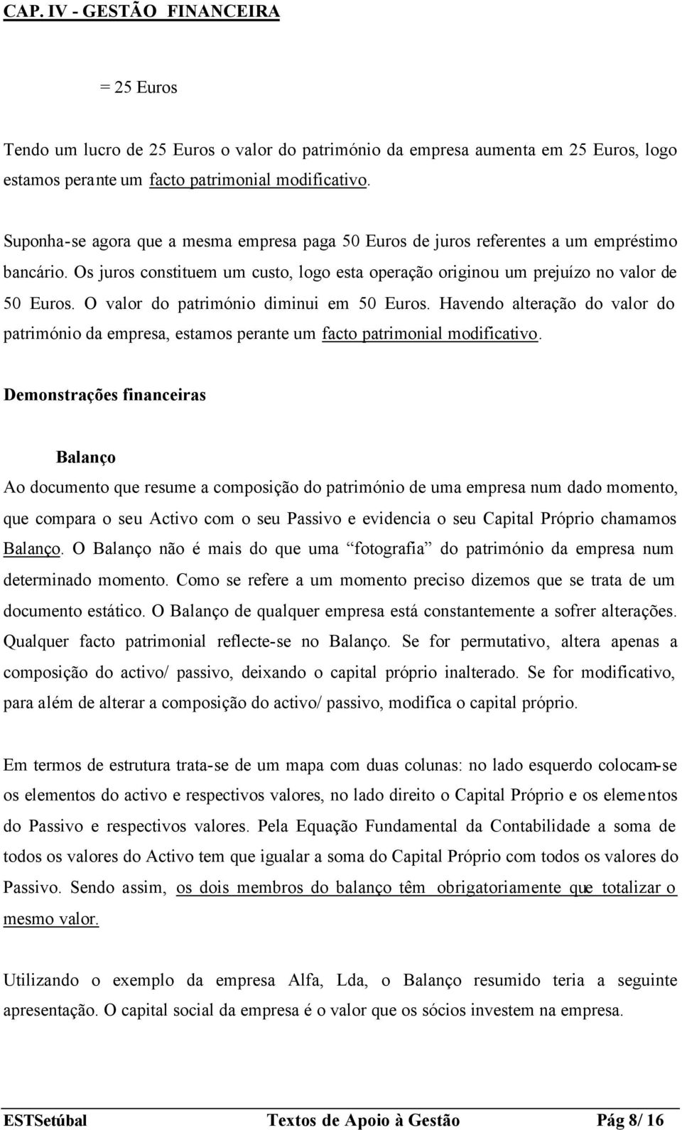 O valor do património diminui em 50 Euros. Havendo alteração do valor do património da empresa, estamos perante um facto patrimonial modificativo.