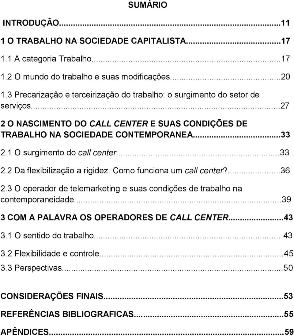 1 O surgimento do call center...33 2.2 Da flexibilização a rigidez. Como funciona um call center?...36 2.