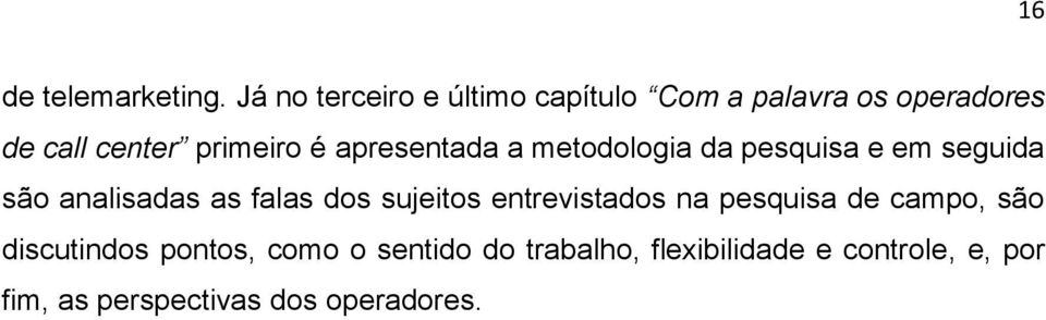 apresentada a metodologia da pesquisa e em seguida são analisadas as falas dos sujeitos