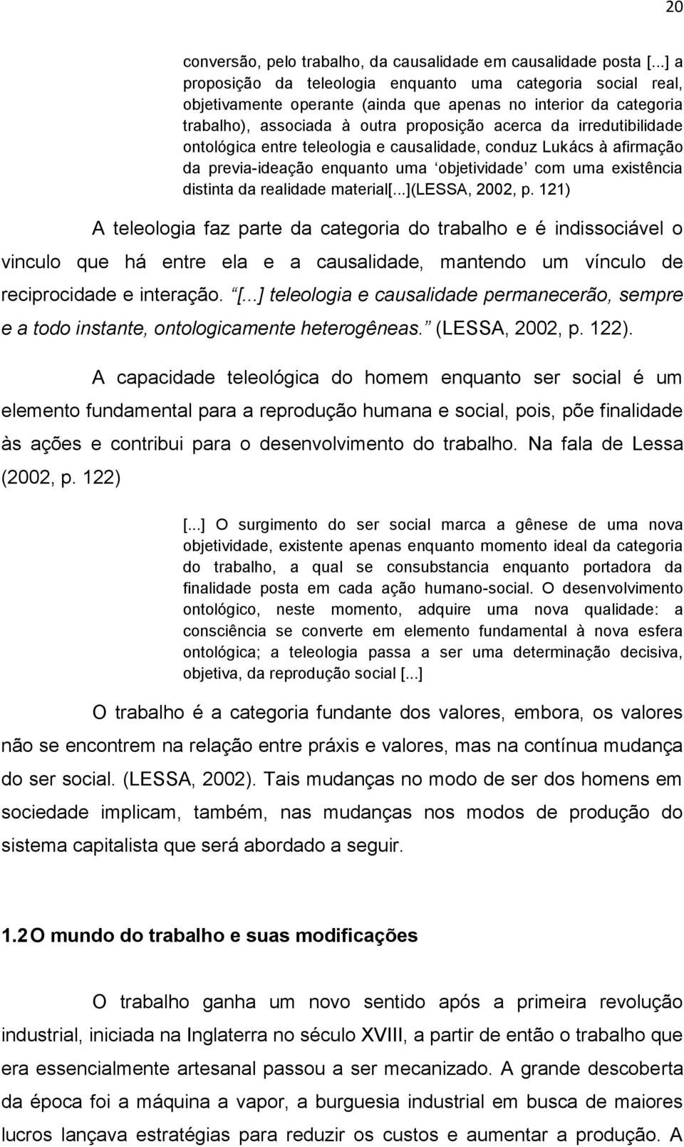 ontológica entre teleologia e causalidade, conduz Lukács à afirmação da previa-ideação enquanto uma objetividade com uma existência distinta da realidade material[...](lessa, 2002, p.