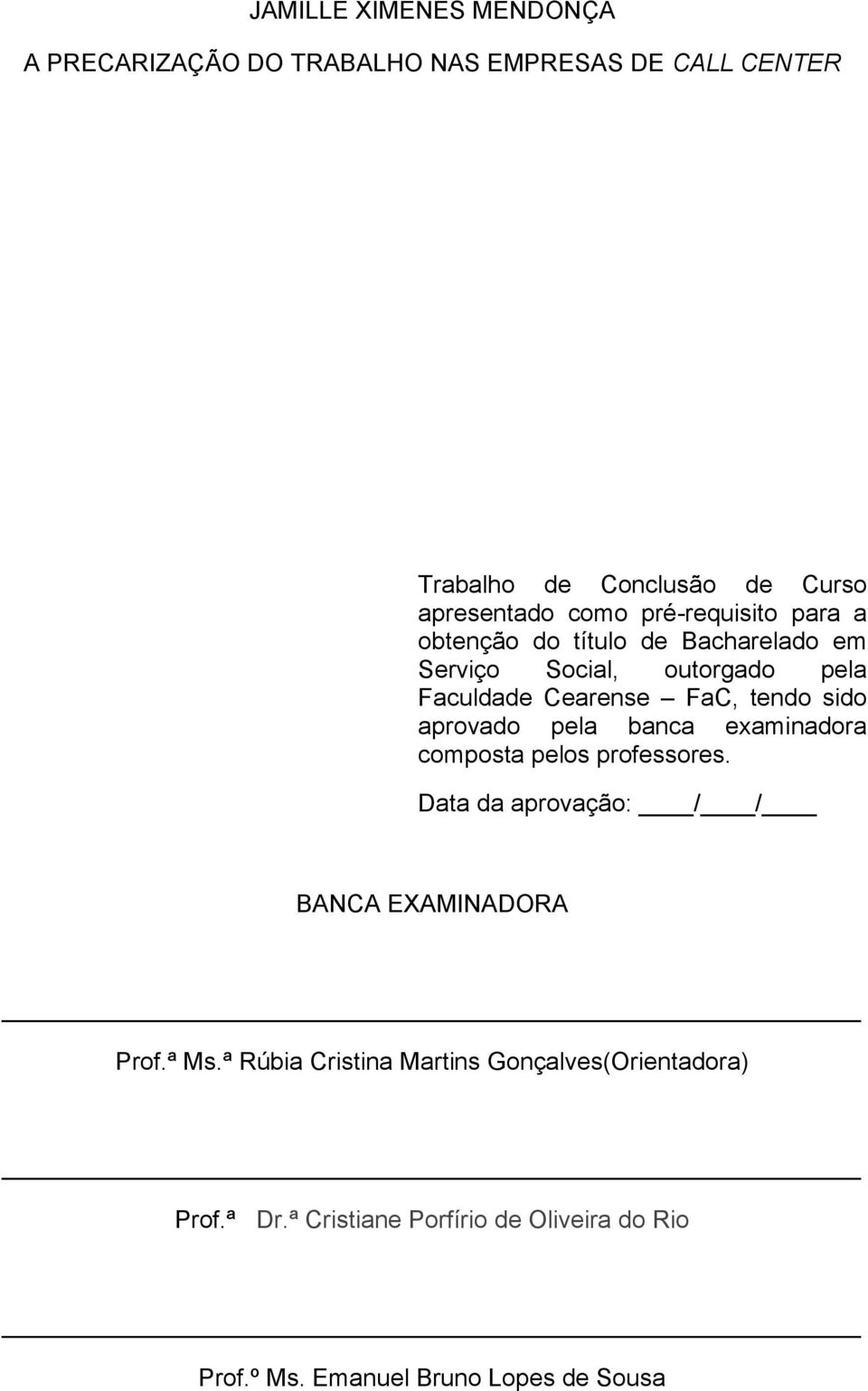 sido aprovado pela banca examinadora composta pelos professores. Data da aprovação: / / BANCA EXAMINADORA Prof.ª Ms.