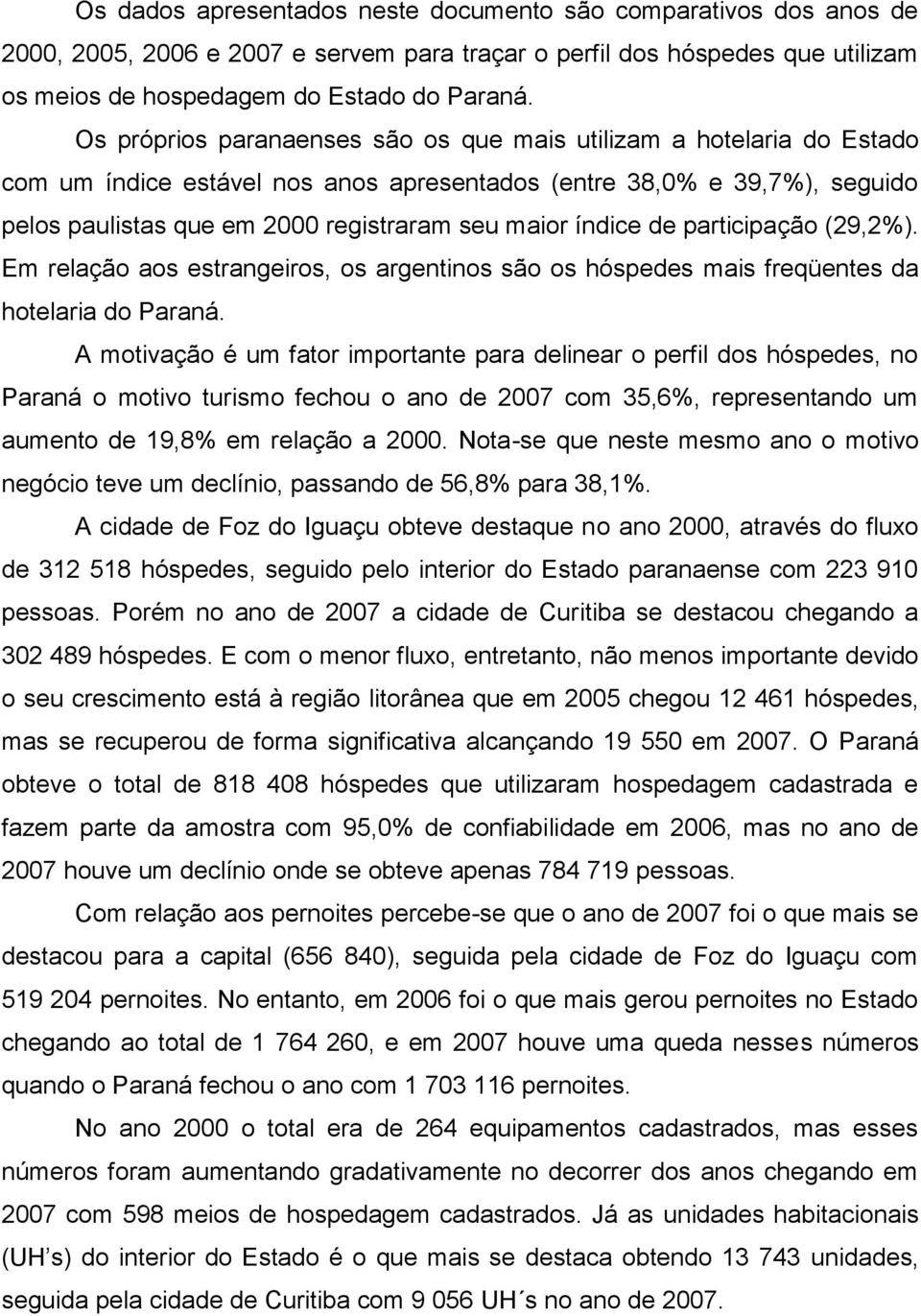 índice de participação (29,2%). Em relação aos estrangeiros, os argentinos são os hóspedes mais freqüentes da hotelaria do Paraná.