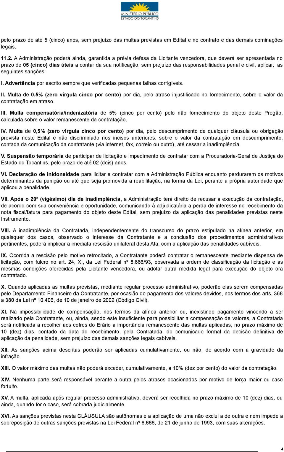 responsabilidades penal e civil, aplicar, as seguintes sanções: I. Advertência por escrito sempre que verificadas pequenas falhas corrigíveis. II.