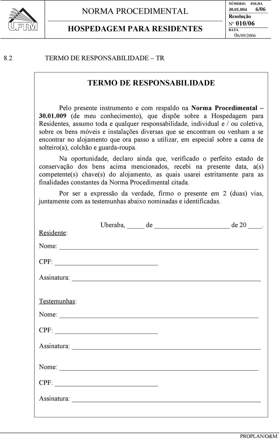 2 TERMO DE RESPONSABILIDADE TR TERMO DE RESPONSABILIDADE Pelo presente instrumento e com respaldo na Norma Procedimental 009 (de meu conhecimento), que dispõe sobre a Hospedagem para Residentes,