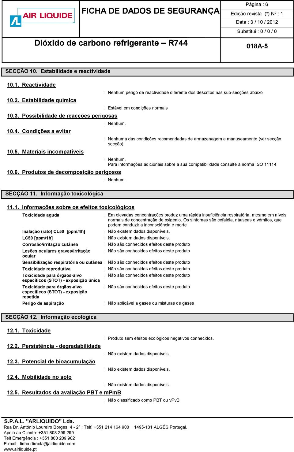 Informação toxicológica : Nenhuma das condições recomendadas de armazenagem e manuseamento (ver secção secção) Para informações adicionais sobre a sua compatibilidade consulte a norma ISO 11