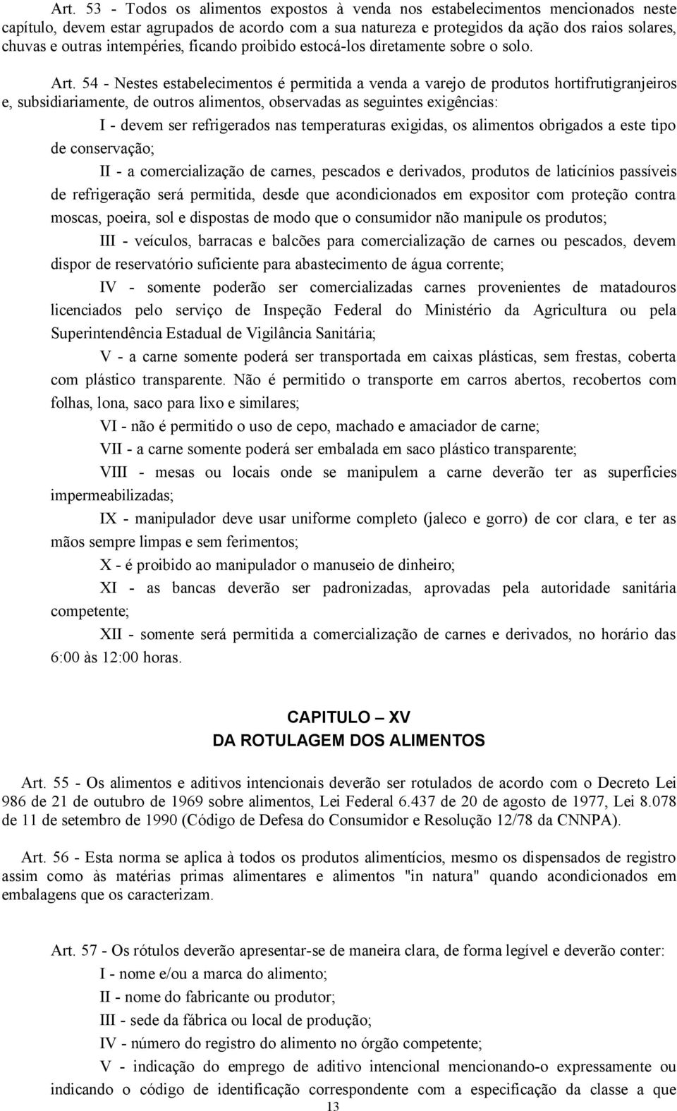 54 - Nestes estabelecimentos é permitida a venda a varejo de produtos hortifrutigranjeiros e, subsidiariamente, de outros alimentos, observadas as seguintes exigências: I - devem ser refrigerados nas