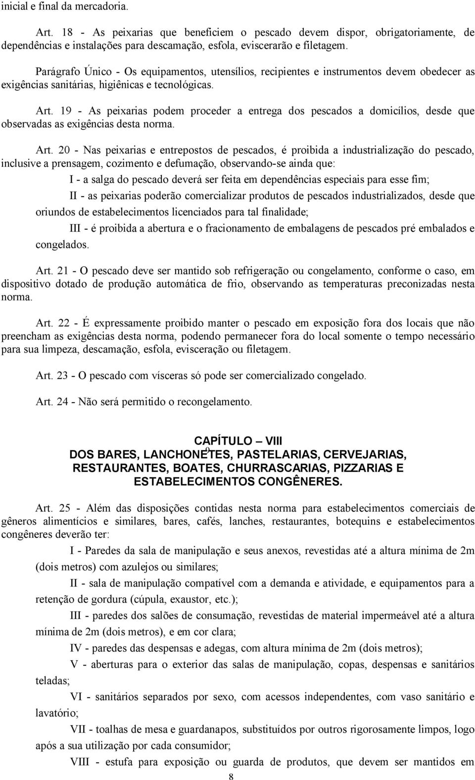 19 - As peixarias podem proceder a entrega dos pescados a domicílios, desde que observadas as exigências desta norma. Art.