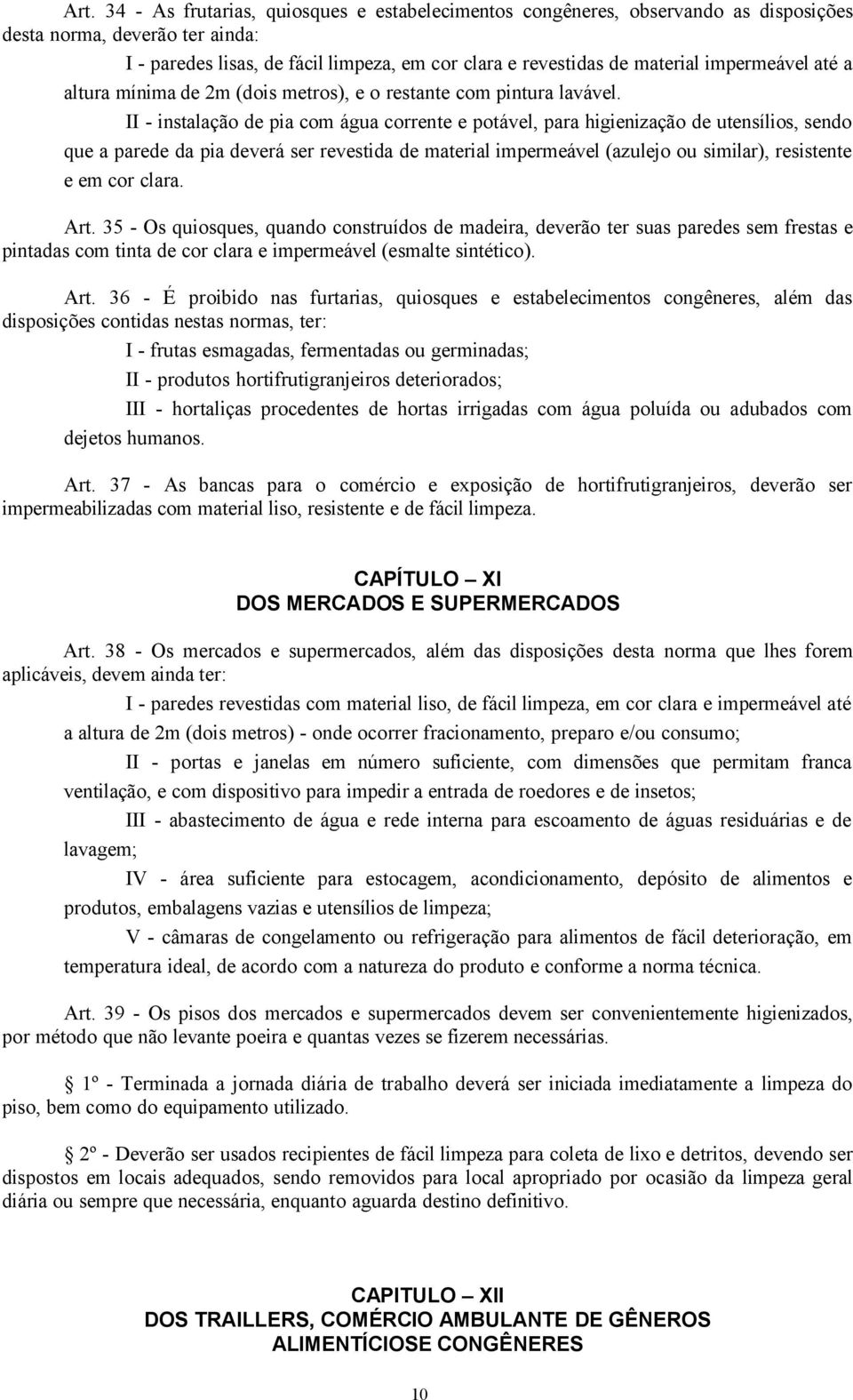 II - instalação de pia com água corrente e potável, para higienização de utensílios, sendo que a parede da pia deverá ser revestida de material impermeável (azulejo ou similar), resistente e em cor