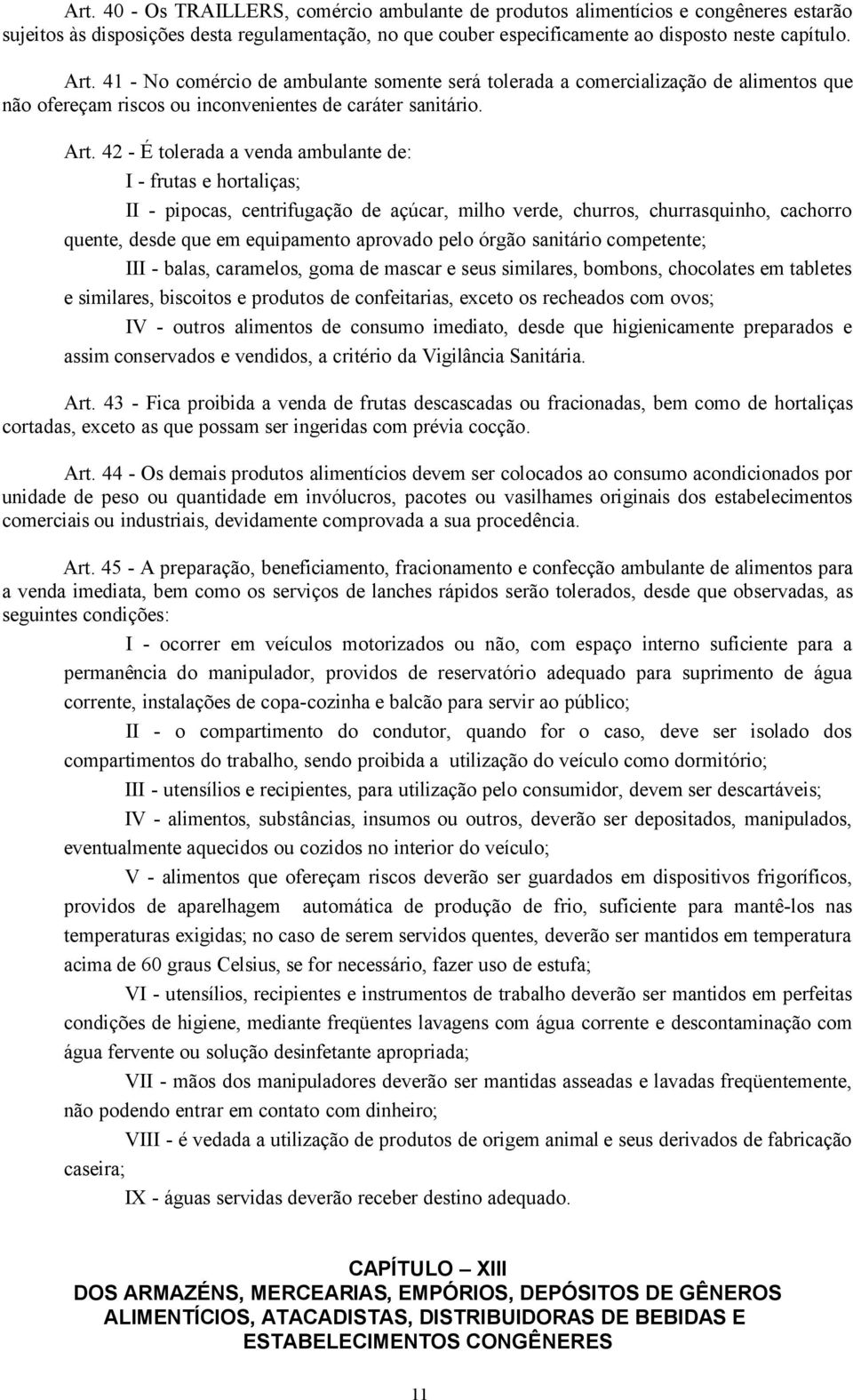 42 - É tolerada a venda ambulante de: I - frutas e hortaliças; II - pipocas, centrifugação de açúcar, milho verde, churros, churrasquinho, cachorro quente, desde que em equipamento aprovado pelo