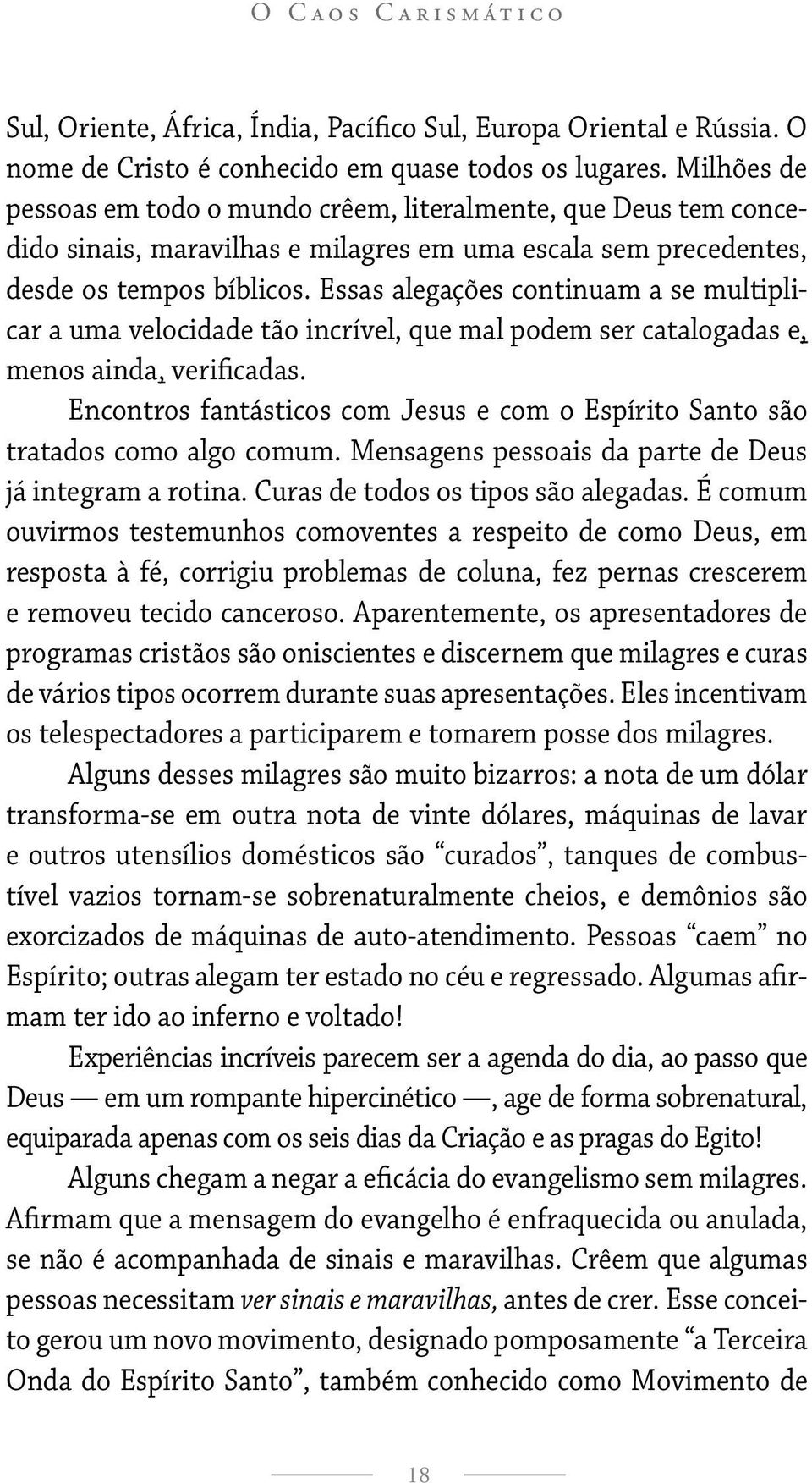 Essas alegações continuam a se multiplicar a uma velocidade tão incrível, que mal podem ser catalogadas e, menos ainda, verificadas.